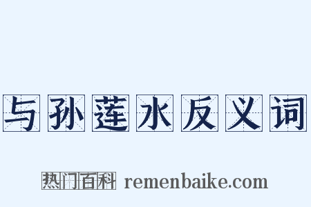 与孙莲水反义词是什么意思的图片